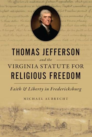 Thomas Jefferson and the Virginia Statute for Religious Freedom: Faith & Liberty in Fredericksburg