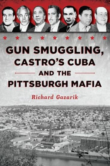 Gun Smuggling, Castro's Cuba and the Pittsburgh Mafia