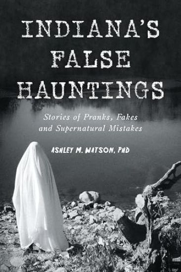 Indiana's False Hauntings: Stories of Pranks, Fakes and Supernatural Mistakes
