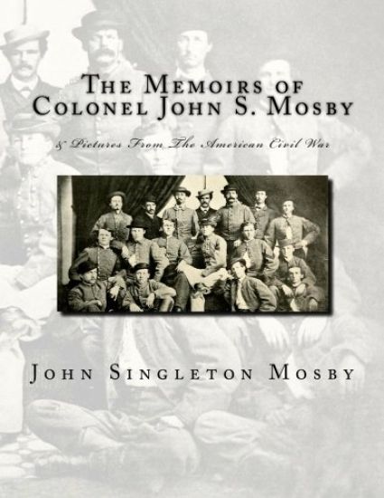 The Memoirs of Colonel John S. Mosby: & Pictures From The American Civil War