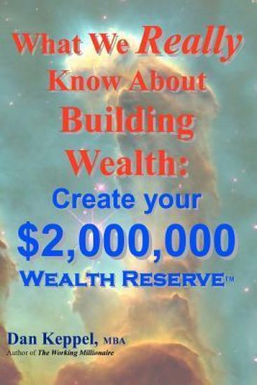 What We Really Know About Building Wealth: : Create your $2,000,000 Wealth Reserve(TM)
