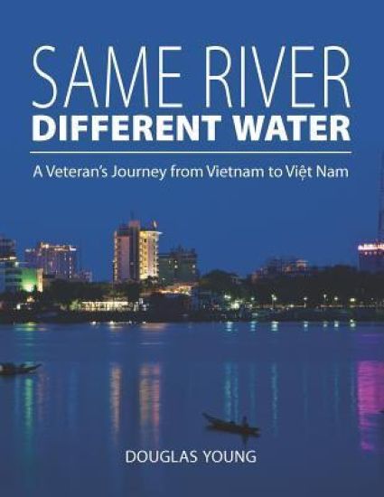 Same River, Different Water: A Veteran's Journey from Vietnam to Viet Nam