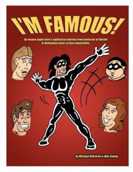 I'm Famous!: An insane super hero's egotistical journey from protector of Detroit to Hollywood silver screen immortality.