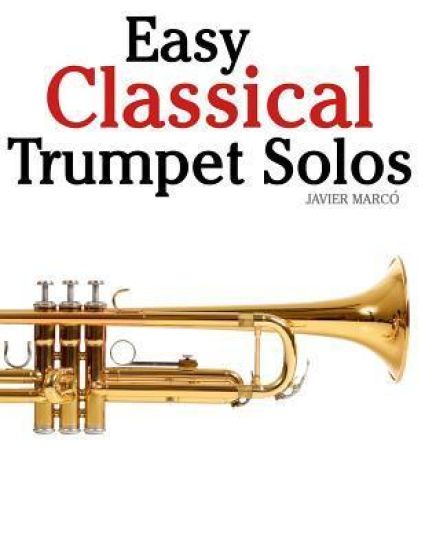 Easy Classical Trumpet Solos: Featuring Music of Bach, Brahms, Pachelbel, Handel and Other Composers