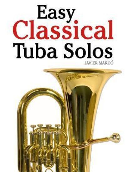 Easy Classical Tuba Solos: Featuring Music of Bach, Beethoven, Wagner, Handel and Other Composers