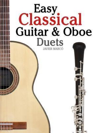 Easy Classical Guitar & Oboe Duets: Featuring Music of Beethoven, Bach, Wagner, Handel and Other Composers. in Standard Notation and Tablature