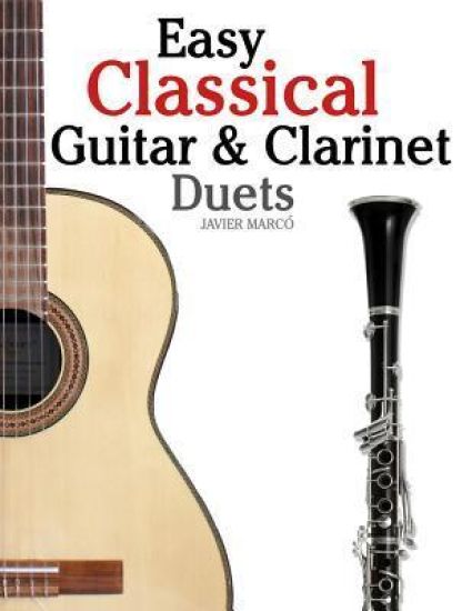 Easy Classical Guitar & Clarinet Duets: Featuring Music of Beethoven, Bach, Wagner, Handel and Other Composers. in Standard Notation and Tablature