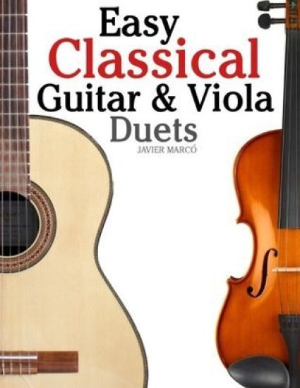 Easy Classical Guitar & Viola Duets: Featuring Music of Beethoven, Bach, Handel, Pachelbel and Other Composers. in Standard Notation and Tablature.