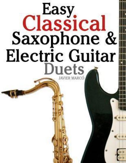 Easy Classical Saxophone & Electric Guitar Duets: For Alto, Baritone, Tenor & Soprano Saxophone Player. Featuring Music of Mozart, Handel, Strauss, Gr