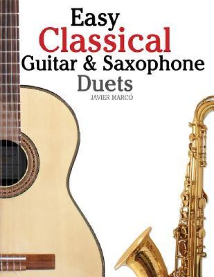 Easy Classical Guitar & Saxophone Duets: For Alto, Baritone, Tenor & Soprano Saxophone Player. Featuring Music of Mozart, Handel, Strauss, Grieg and O