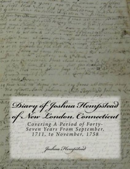 Diary of Joshua Hempstead of New London, Connecticut: Covering A Period of Forty-Seven Years From September, 1711, to November, 1758