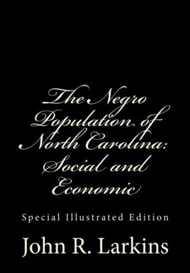 The Negro Population of North Carolina: Social and Economic: Special Illustrated Edition