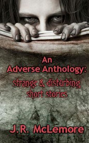 An Adverse Anthology: Strange & Disturbing Short Stories