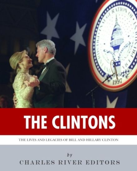 The Clintons: The Lives and Legacies of Bill and Hillary Clinton