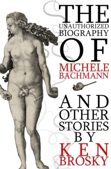The Unauthorized Biography of Michele Bachmann (and other stories)