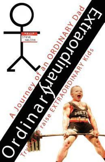 Ordinary Extraordinary: A Journey of an Ordinary Dad Trying to Raise Extraordinary Kids