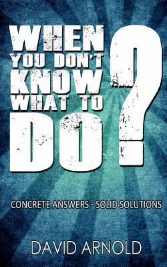 When You Don't Know What To Do: Concrete Answers- Solid Solutions