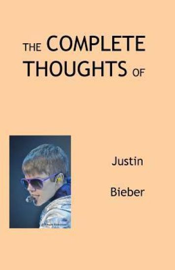 The Complete Thoughts of Justin Bieber