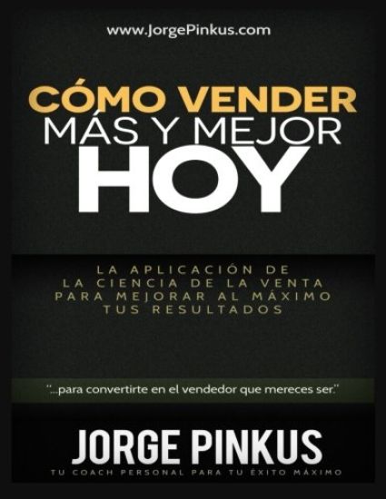 Cómo Vender Más y Mejor, Hoy: La Aplicación de la Ciencia de la Venta para Mejorar al Máximo tus Resultados en Ventas, Marketing y Productividad