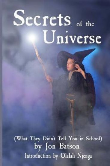 Secrets of the Universe: (What They Didn't Tell You in School)