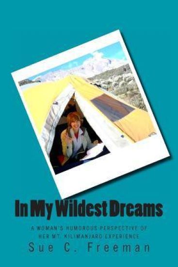 In My Wildest Dreams: A Woman's Humorous Perspective of her Mt. Kilimanjaro Experience