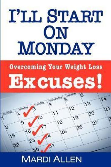I'll Start on Monday: Overcoming Your Weight Loss Excuses!