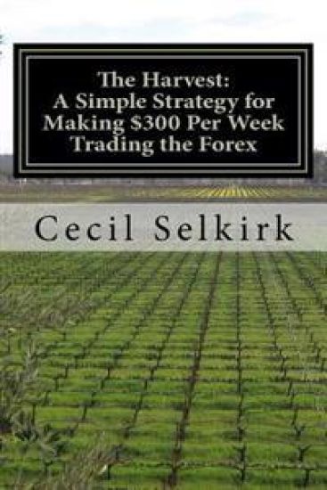 The Harvest: A Simple, Step by Step Strategy for Making $300 Per Week Trading the Foreign Exchange