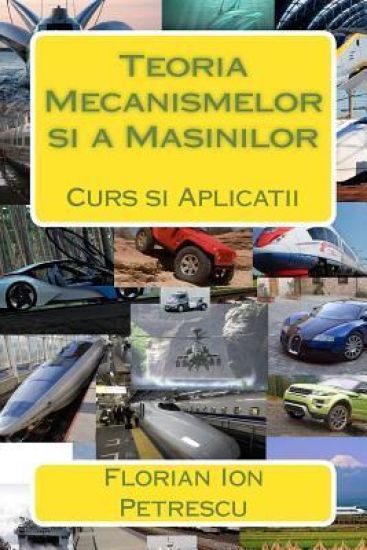 Teoria Mecanismelor Si a Masinilor: Curs Si Aplicatii