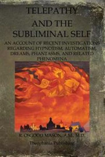 Telepathy And The Subliminal Self: An Account Of Recent Investigations Regarding Hypnotism, Automatism, Dreams, Phantasms, And Related Phenomena