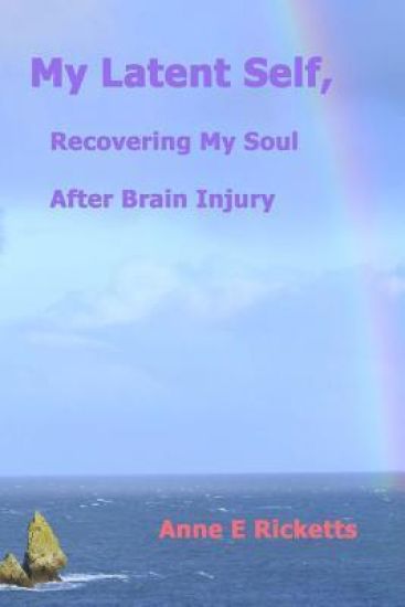 My Latent Self, Recovering My Soul After Brain Injury: A View From the Inside of Brain Injury