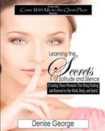 Learning the Secrets of Solitude and Silence: (Creating Those Moments That Bring Healing and Renewal to Our Mind, Body, and Spirit) LARGE PRINT