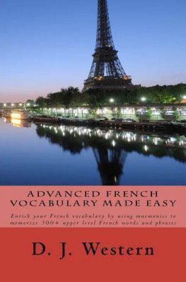 Advanced French Vocabulary Made Easy: Enrich your French vocabulary by using mnemonics to memorize 300+ upper level French words and phrases