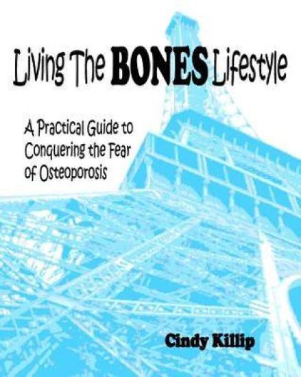 Living the BONES Lifestyle: A Practical Guide To Conquering The Fear of Osteoporosis