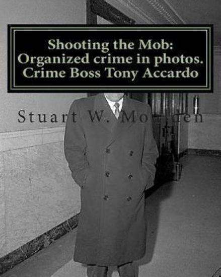 Shooting the Mob: Organized crime in photos. Crime Boss Tony Accardo