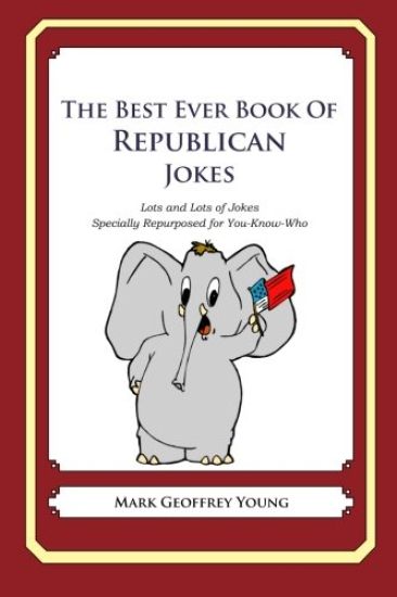The Best Ever Book of Republican Jokes: Lots and Lots of Jokes Specially Repurposed for You-Know-Who