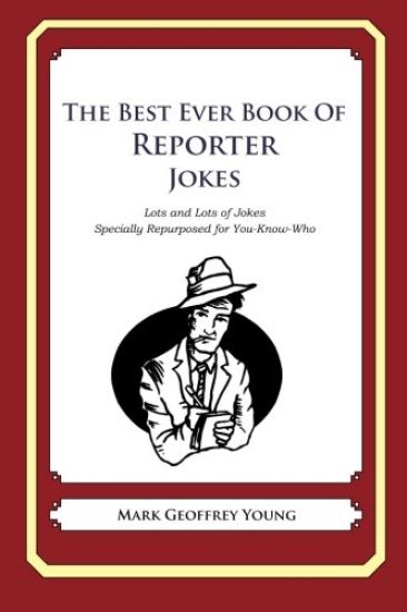 The Best Ever Book of Reporter Jokes: Lots and Lots of Jokes Specially Repurposed for You-Know-Who