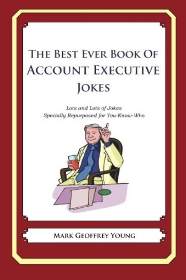 The Best Ever Book of Account Executive Jokes: Lots and Lots of Jokes Specially Repurposed for You-Know-Who