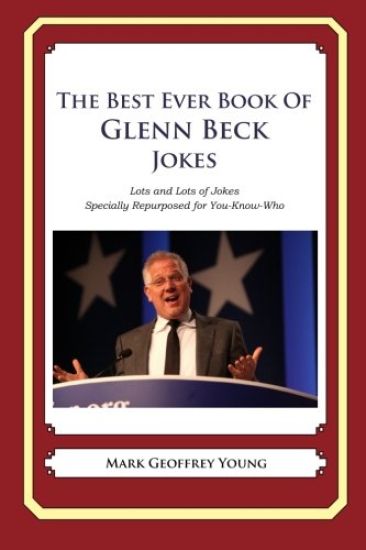 The Best Ever Book of Glenn Beck Jokes: Lots and Lots of Jokes Specially Repurposed for You-Know-Who