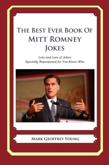 The Best Ever Book of Mitt Romney Jokes: Lots and Lots of Jokes Specially Repurposed for You-Know-Who