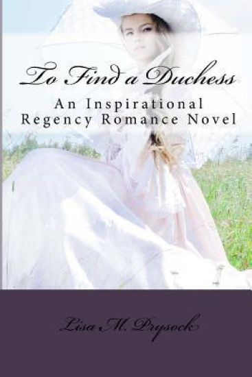 To Find a Duchess: An Inspirational Regency Romance Novel