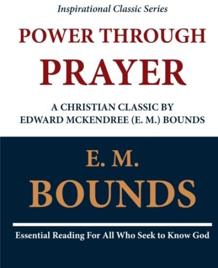 Power Through Prayer: A Christian Classic by Edward McKendree (E. M.) Bounds