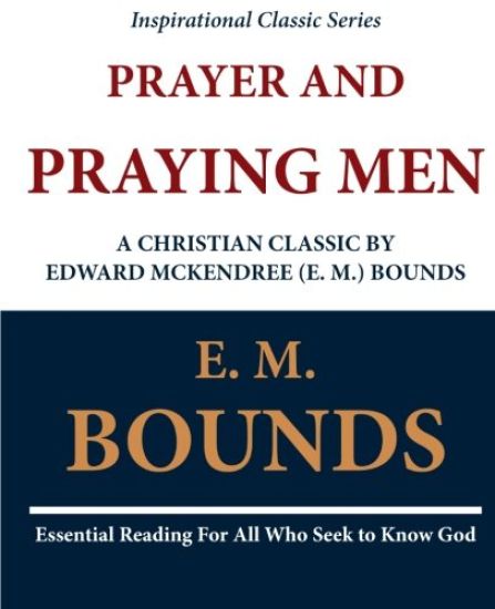 Prayer and Praying Men: A Christian Classic by Edward McKendree (E. M.) Bounds
