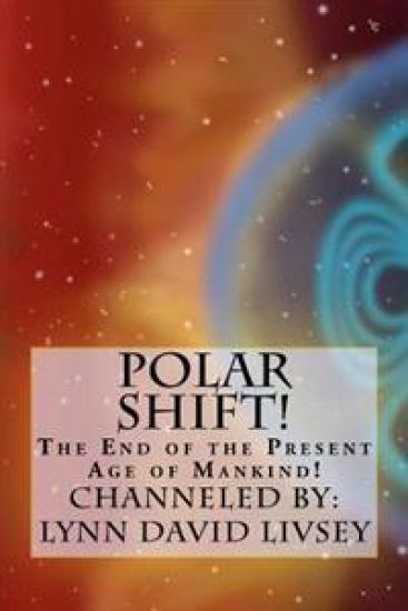 Polar Shift!: The End of the Present Age of Mankind!
