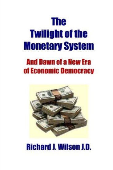 The Twilight of the Monetary System: And the Dawn of a New Era of Economic Democracy