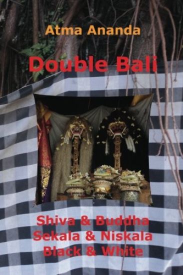 Double Bali: Shiva & Buddha, Sekala & Niskala, Black & White