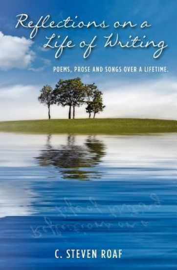 Reflections on a Life of Writing: Poems, Prose and Songs over a lifetime.