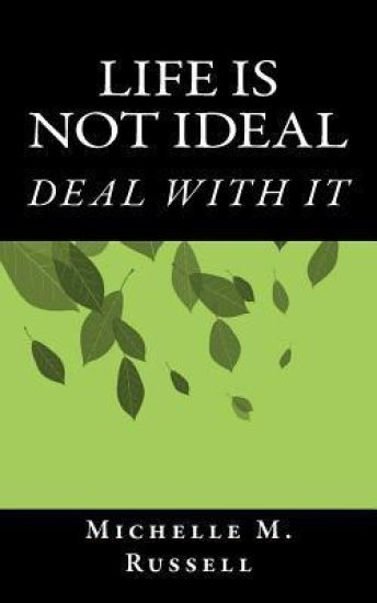 Life is not ideal: Deal with it