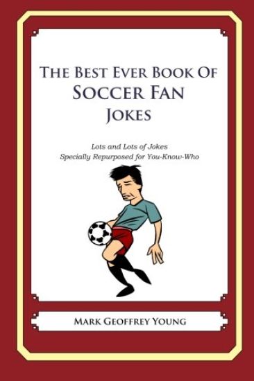 The Best Ever Book of Soccer Fan Jokes: Lots and Lots of Jokes Specially Repurposed for You-Know-Who