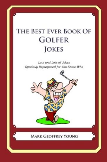 The Best Ever Book of Golfer Jokes: Lots and Lots of Jokes Specially Repurposed for You-Know-Who