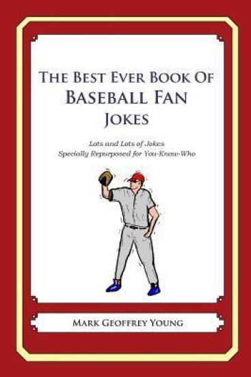 The Best Ever Book of Baseball Fan Jokes: Lots and Lots of Jokes Specially Repurposed for You-Know-Who